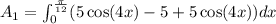 A_1=\int_0^{\frac{\pi}{12}}(5\cos(4x)-5+5\cos(4x))dx