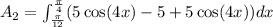 A_2=\int_{\frac{\pi}{12}}^{\frac{\pi}{4}}(5\cos(4x)-5+5\cos(4x))dx