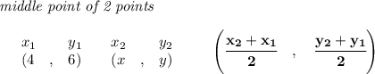 \bf \textit{middle point of 2 points }\\ \quad \\&#10;\begin{array}{lllll}&#10;&x_1&y_1&x_2&y_2\\&#10;%  (a,b)&#10;&({{ 4}}\quad ,&{{ 6}})\quad &#10;%  (c,d)&#10;&({{ x}}\quad ,&{{ y}})&#10;\end{array}\qquad&#10;%   coordinates of midpoint &#10;\left(\cfrac{{{ x_2}} + {{ x_1}}}{2}\quad ,\quad \cfrac{{{ y_2}} + {{ y_1}}}{2} \right)