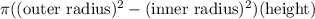 \pi((\text{outer radius})^2-(\text{inner radius})^2)(\text{height})
