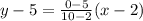 y-5=\frac{0-5}{10-2}(x-2)
