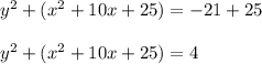 y ^ 2 + (x ^ 2 + 10x +25) = -21 +25\\\\y ^ 2 + (x ^ 2 + 10x +25) = 4