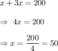 x+3x=200\\\\\Rightarrow\ 4x=200\\\\\Rightarrow x=\dfrac{200}{4}=50
