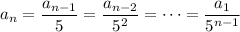 a_n=\dfrac{a_{n-1}}5=\dfrac{a_{n-2}}{5^2}=\cdots=\dfrac{a_1}{5^{n-1}}