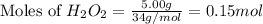 \text{Moles of }H_2O_2=\frac{5.00g}{34g/mol}=0.15mol