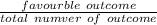\frac{favourble\ outcome}{total\ numver\ of\ outcome}