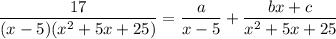 \dfrac{17}{(x-5)(x^2+5x+25)}=\dfrac a{x-5}+\dfrac{bx+c}{x^2+5x+25}