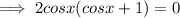 \implies 2cosx(cosx+1)=0