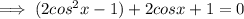 \implies (2cos^2x-1)+2cosx+1=0