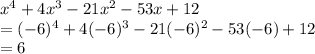 x^4 + 4x^3 - 21x^2 - 53x + 12\\=(-6)^4 + 4(-6)^3 - 21(-6)^2 - 53(-6) + 12\\=6