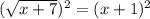 (\sqrt{x+7})^2=(x+1)^2