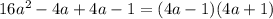 16a^2 - 4a + 4a - 1=(4a-1)(4a+1)