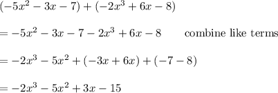(-5x^2-3x-7)+(-2x^3+6x-8)\\\\=-5x^2-3x-7-2x^3+6x-8\qquad\text{combine like terms}\\\\=-2x^3-5x^2+(-3x+6x)+(-7-8)\\\\=-2x^3-5x^2+3x-15