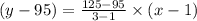 (y-95)=\frac{125-95}{3-1}\times (x-1)