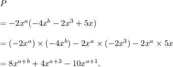 P\\\\=-2x^a(-4x^b-2x^3+5x)\\\\=(-2x^a)\times(-4x^b)-2x^a\times(-2x^3)-2x^a\times5x\\\\=8x^{a+b}+4x^{a+3}-10x^{a+1}.