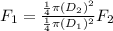 F_1 = \frac{\frac{1}{4} \pi (D_2)^2}{\frac{1}{4} \pi (D_1)^2} F_2