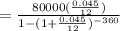 =\frac{80000(\frac{0.045}{12})}{1-(1+\frac{0.045}{12})^{-360}}