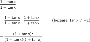 \mathsf{\dfrac{1+tan\,x}{1-tan\,x}}\\\\\\ =\mathsf{\dfrac{1+tan\,x}{1-tan\,x}}\cdot \mathsf{\dfrac{1+tan\,x}{1+tan\,x}}\qquad\quad\textsf{(because, }\mathsf{tan\,x\ne -1}\textsf{)}\\\\\\ =\mathsf{\dfrac{(1+tan\,x)^2}{(1-tan\,x)(1+tan\,x)}}