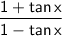 \mathsf{\dfrac{1+tan\,x}{1-tan\,x}}