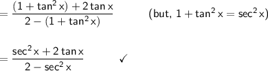 =\mathsf{\dfrac{(1+tan^2\,x)+2\,tan\,x}{2-(1+tan^2\,x)}}\qquad\quad\textsf{(but, }\mathsf{1+tan^2\,x=sec^2\,x}\textsf{)}\\\\\\&#10;=\mathsf{\dfrac{sec^2\,x+2\,tan\,x}{2-sec^2\,x}}\qquad\quad\checkmark