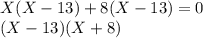X(X-13)+8(X-13) = 0\\(X-13)(X+8)