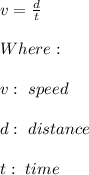 v=\frac{d}{t} \\ \\ Where: \\ \\ v: \ speed \\ \\ d: \ distance \\ \\ t: \ time
