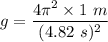 g=\dfrac{4\pi^2\times 1\ m}{(4.82\ s)^2}