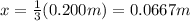 x=\frac{1}{3}(0.200 m)=0.0667 m
