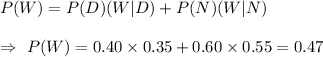 P(W)=P(D)\timesP(W|D)+P(N)\timesP(W|N)\\\\\Rightarrow\ P(W)=0.40\times0.35+0.60\times0.55=0.47