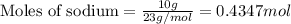 \text{Moles of sodium}=\frac{10g}{23g/mol}=0.4347mol