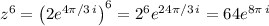 z^6=\left(2e^{4\pi/3\,i}\right)^6=2^6e^{24\pi/3\,i}=64e^{8\pi\,i}