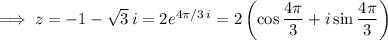 \implies z=-1-\sqrt3\,i=2e^{4\pi/3\,i}=2\left(\cos\dfrac{4\pi}3+i\sin\dfrac{4\pi}3\right)