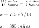 \frac{715}{13}\frac{miles}{hours}=\frac{x}{7}\frac{miles}{hours} \\ \\x=715*7/13\\ \\x=385\ miles