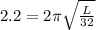2.2= 2\pi \sqrt{\frac{L}{32}}