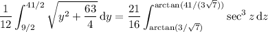 \displaystyle\frac1{12}\int_{9/2}^{41/2}\sqrt{y^2+\frac{63}4}\,\mathrm dy=\frac{21}{16}\int_{\arctan(3/\sqrt7)}^{\arctan(41/(3\sqrt7))}\sec^3z\,\mathrm dz