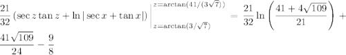 \displaystyle\frac{21}{32}\left(\sec z\tan z+\ln|\sec x+\tan x|\right)\bigg|_{z=\arctan(3/\sqrt7)}^{z=\arctan(41/(3\sqrt7))}=\frac{21}{32}\ln\left(\frac{41+4\sqrt{109}}{21}\right)+\frac{41\sqrt{109}}{24}-\frac98