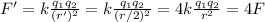 F'=k\frac{q_1 q_2}{(r')^2}=k\frac{q_1 q_2}{(r/2)^2}=4k\frac{q_1 q_2}{r^2}=4F