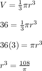 V=\frac{1}{3}\pi r^3 \\ \\ 36=\frac{1}{3}\pi r^3 \\ \\ 36(3)=\pi r^3 \\ \\ r^3=\frac{108}{\pi}