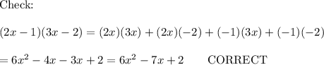 \text{Check:}\\\\(2x-1)(3x-2)=(2x)(3x)+(2x)(-2)+(-1)(3x)+(-1)(-2)\\\\=6x^2-4x-3x+2=6x^2-7x+2\qquad\text{CORRECT}