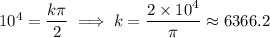 10^4=\dfrac{k\pi}2\implies k=\dfrac{2\times10^4}\pi\approx6366.2