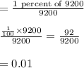 =\frac{\text{1 percent of 9200}}{9200}\\\\ \frac{\frac{1}{100}\times 9200}{9200}=\frac{92}{9200}\\\\ =0.01