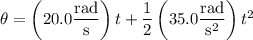 \theta=\left(20.0\dfrac{\rm rad}{\rm s}\right)t+\dfrac12\left(35.0\dfrac{\rm rad}{\mathrm s^2}\right)t^2