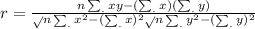 r = \frac{n\sum_ . xy - (\sum_. x)(\sum_. y)}{\sqrt}n\sum_. x^{2} - (\sum_. x)^{2} {\sqrt}n\sum_. y^{2} - (\sum_. y)^{2}