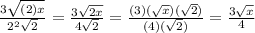 \frac{3\sqrt{(2)x} }{2^2\sqrt{2} }=\frac{3\sqrt{2x}}{4\sqrt{2}}=\frac{(3)(\sqrt{x})(\sqrt{2})}{(4)(\sqrt{2})}= \frac{3\sqrt{x}}{4}