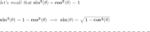 \bf \textit{let's recall that }sin^2(\theta)+cos^2(\theta)=1&#10;\\\\\\&#10;sin^2(\theta)=1-cos^2(\theta)\implies sin(\theta )=\sqrt{1-cos^2(\theta)}\\\\&#10;-------------------------------\\\\