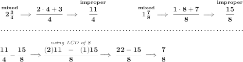 \bf \stackrel{mixed}{2\frac{3}{4}}\implies \cfrac{2\cdot 4+3}{4}\implies \stackrel{improper}{\cfrac{11}{4}}~\hfill \stackrel{mixed}{1\frac{7}{8}}\implies \cfrac{1\cdot 8+7}{8}\implies \stackrel{improper}{\cfrac{15}{8}} \\\\[-0.35em] ~\dotfill\\\\ \cfrac{11}{4}-\cfrac{15}{8}\implies \stackrel{\textit{using LCD of 8}}{\cfrac{(2)11~~-~~(1)15}{8}}\implies \cfrac{22-15}{8}\implies \cfrac{7}{8}