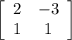 \left[\begin{array}{ccc}2&-3\\1&1\end{array}\right]
