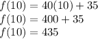 f (10) = 40 (10) + 35\\f (10) = 400 + 35\\f (10) = 435