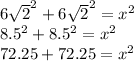 {6 \sqrt{2} }^{2}  +  {6 \sqrt{2} }^{2}  =  {x}^{2}  \\  {8.5}^{2}   +  {8.5}^{2}  =  {x}^{2}  \\ 72.25 + 72.25 =  {x}^{2}  \\