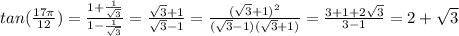 tan( \frac{17 \pi }{12} )= \frac{1+ \frac{1}{ \sqrt{3} } }{1- \frac{1}{ \sqrt{3} } } = \frac{ \sqrt{3}+1 }{ \sqrt{3}-1} =  \frac{( \sqrt{3}+1 )^{2}}{( \sqrt{3}-1 )( \sqrt{3}+1 )}  = \frac{3+1+2 \sqrt{3}}{3-1} =2+ \sqrt{3}